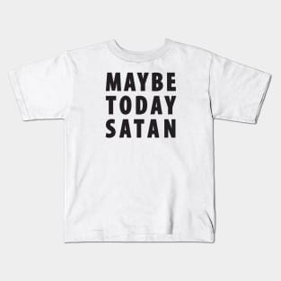 Maybe Today Satan Kids T-Shirt